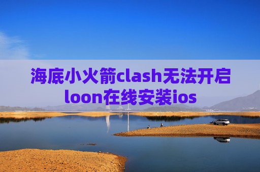 海底小火箭clash无法开启loon在线安装ios