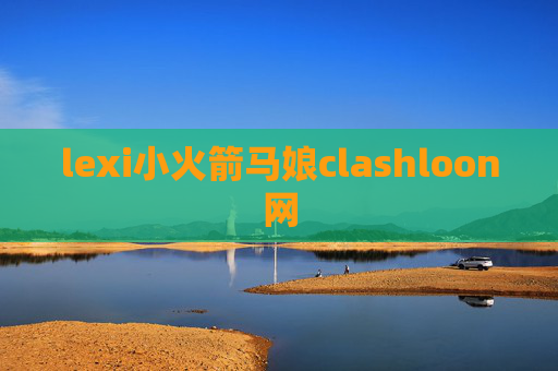 lexi小火箭马娘clashloon网