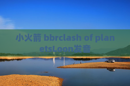 小火箭 bbrclash of planetsLoon发音