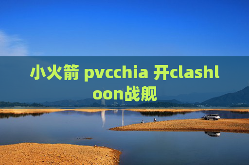 小火箭 pvcchia 开clashloon战舰