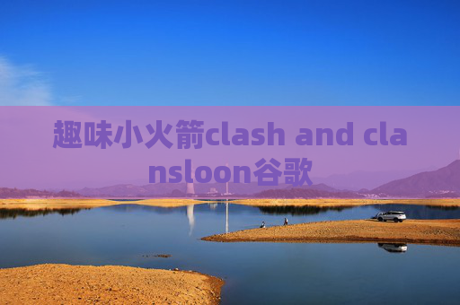 趣味小火箭clash and clansloon谷歌