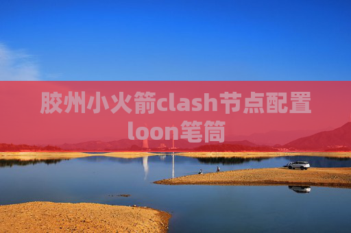 胶州小火箭clash节点配置loon笔筒