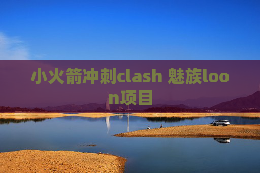 小火箭冲刺clash 魅族loon项目