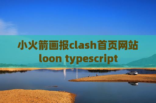 小火箭画报clash首页网站loon typescript