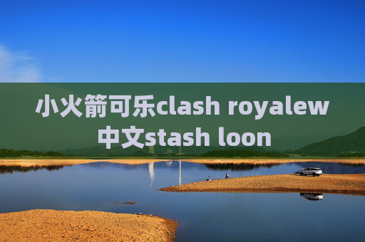 小火箭可乐clash royalew中文stash loon