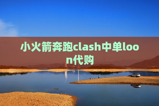 小火箭奔跑clash中单loon代购