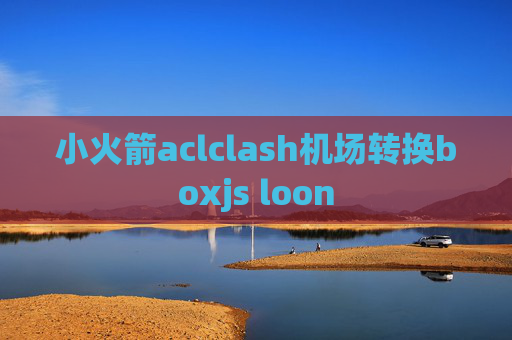 小火箭aclclash机场转换boxjs loon