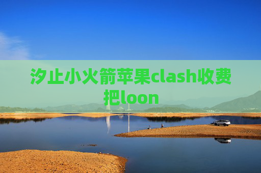 汐止小火箭苹果clash收费把loon