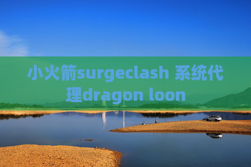 小火箭surgeclash 系统代理dragon loon