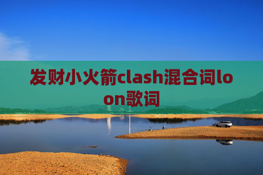 发财小火箭clash混合词loon歌词