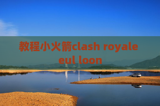 教程小火箭clash royale eul loon