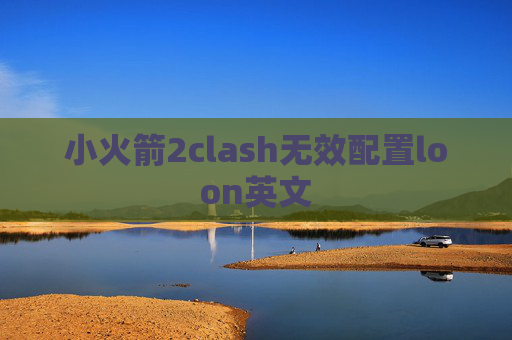 小火箭2clash无效配置loon英文