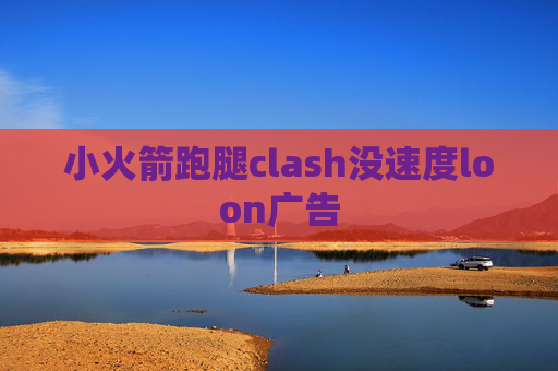 小火箭跑腿clash没速度loon广告