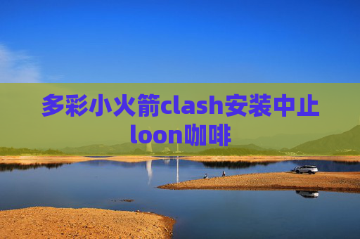 多彩小火箭clash安装中止loon咖啡