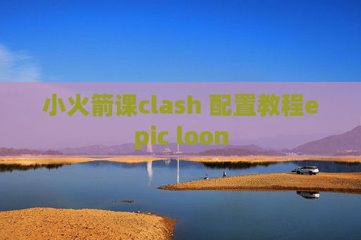 小火箭课clash 配置教程epic loon