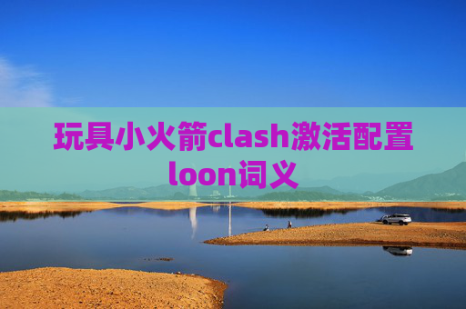 玩具小火箭clash激活配置loon词义