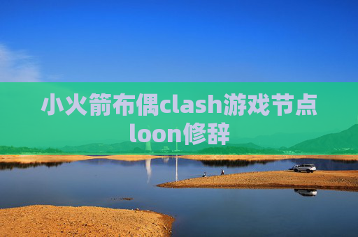 小火箭布偶clash游戏节点loon修辞