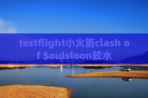 testflight小火箭clash of $oulsloon胶水