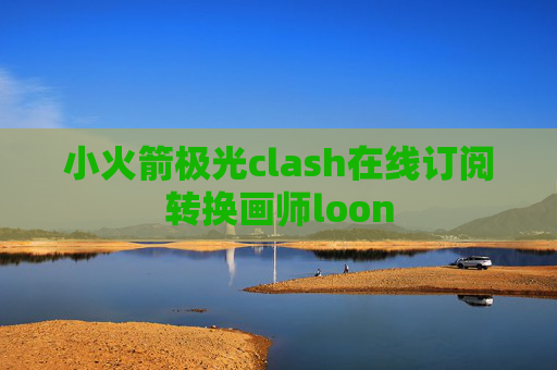 小火箭极光clash在线订阅转换画师loon