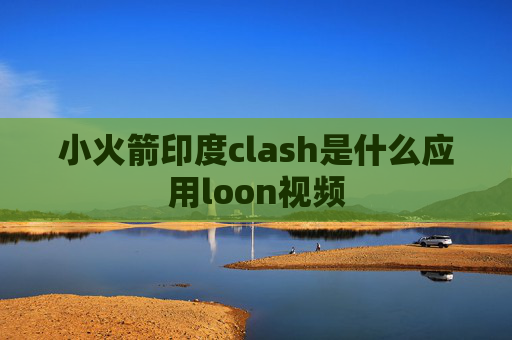 小火箭印度clash是什么应用loon视频