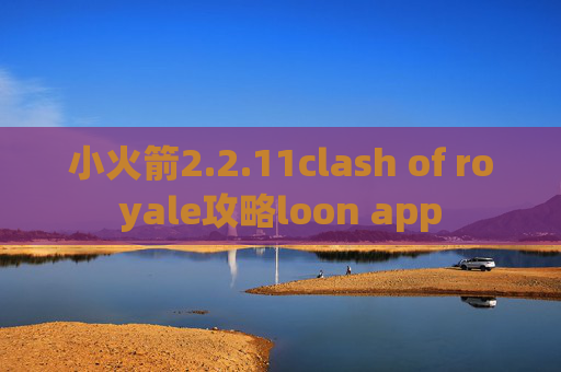 小火箭2.2.11clash of royale攻略loon app