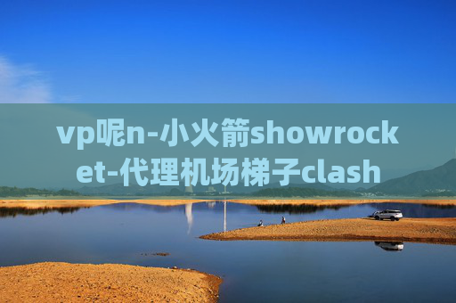 vp呢n-小火箭showrocket-代理机场梯子clash