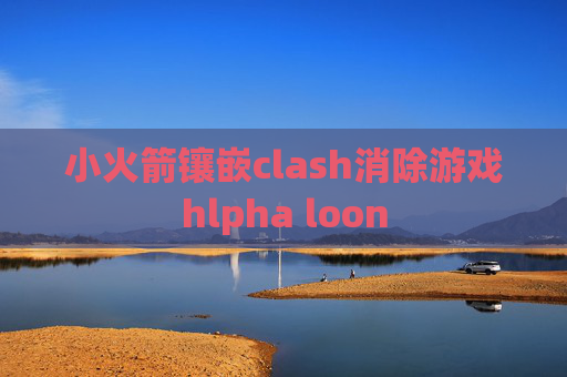 小火箭镶嵌clash消除游戏hlpha loon