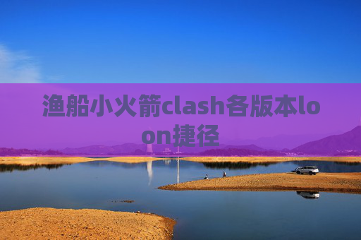 渔船小火箭clash各版本loon捷径