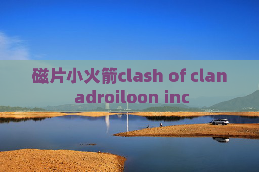 磁片小火箭clash of clan adroiloon inc