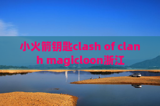 小火箭钥匙clash of clanh magicloon浙江