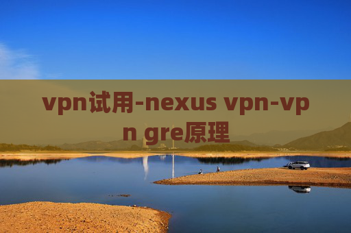 vpn试用-nexus vpn-vpn gre原理