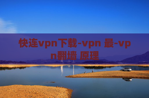 快连vpn下载-vpn 最-vpn翻墙 原理