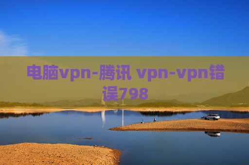 电脑vpn-腾讯 vpn-vpn错误798