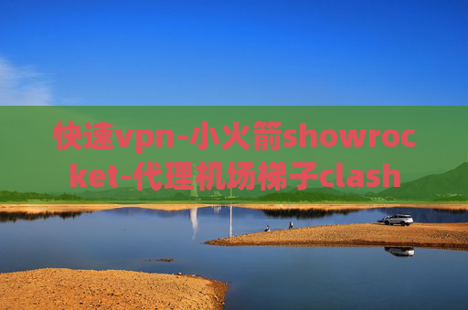 快速vpn-小火箭showrocket-代理机场梯子clash