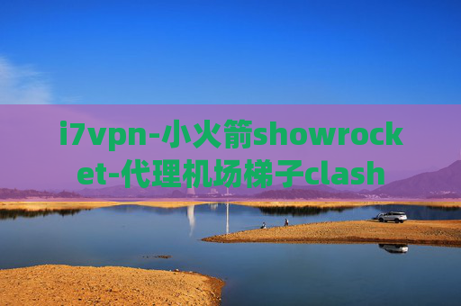 i7vpn-小火箭showrocket-代理机场梯子clash