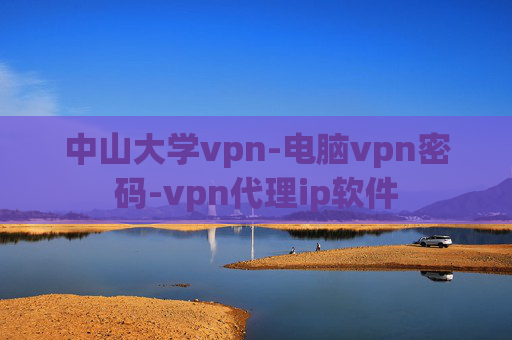 中山大学vpn-电脑vpn密码-vpn代理ip软件