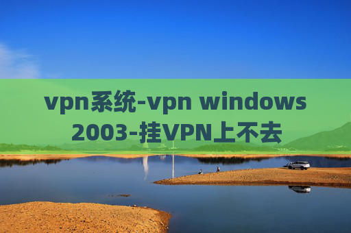 vpn系统-vpn windows2003-挂VPN上不去