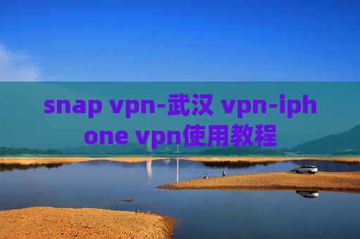 snap vpn-武汉 vpn-iphone vpn使用教程