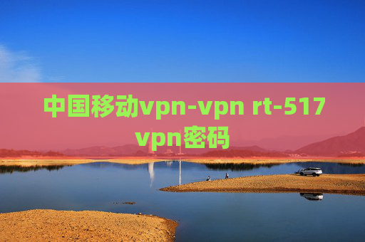 中国移动vpn-vpn rt-517vpn密码