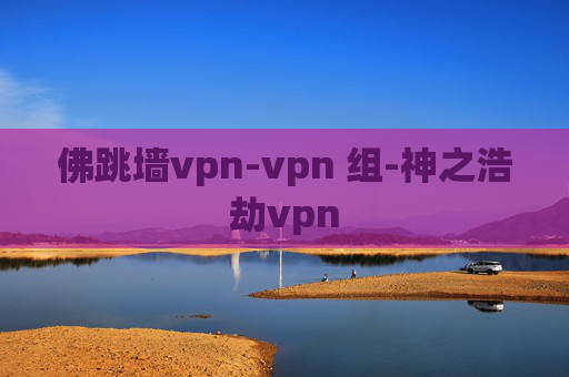 佛跳墙vpn-vpn 组-神之浩劫vpn