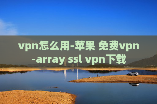 vpn怎么用-苹果 免费vpn-array ssl vpn下载