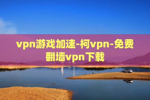 vpn游戏加速-柯vpn-免费翻墙vpn下载