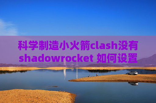 科学制造小火箭clash没有shadowrocket 如何设置