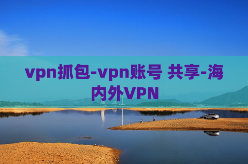 vpn抓包-vpn账号 共享-海内外VPN