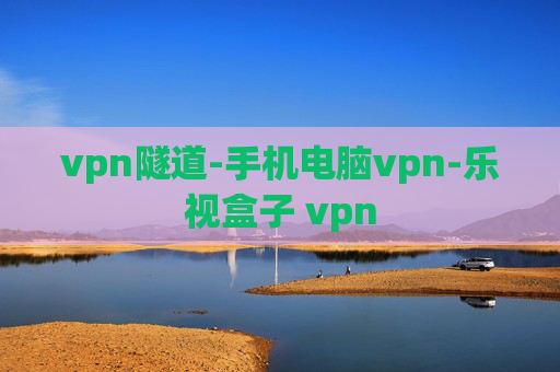 vpn隧道-手机电脑vpn-乐视盒子 vpn