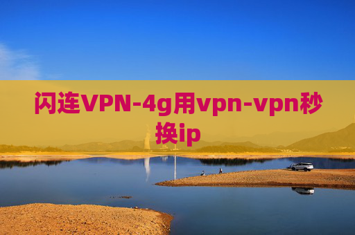 闪连VPN-4g用vpn-vpn秒换ip