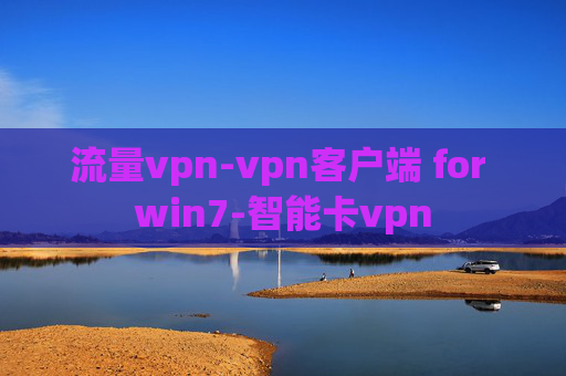 流量vpn-vpn客户端 for win7-智能卡vpn