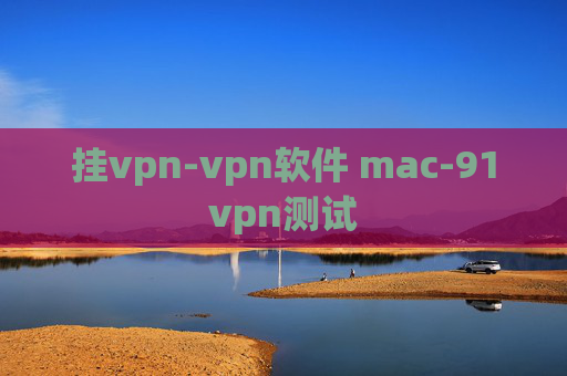 挂vpn-vpn软件 mac-91vpn测试