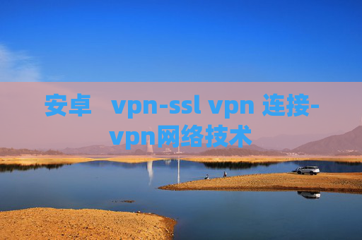 安卓   vpn-ssl vpn 连接-vpn网络技术