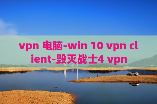 vpn 电脑-win 10 vpn client-毁灭战士4 vpn